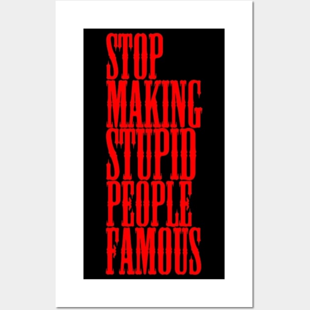 Stop making stupid people famous Meme's Man's Woman's Wall Art by Salam Hadi